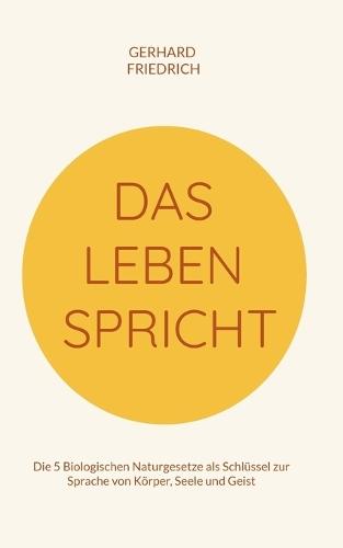 Das Leben spricht: Die 5 Biologischen Naturgesetze als Schlüssel zur Sprache von Körper, Seele und Geist