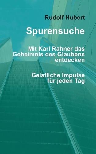 Spurensuche - Mit Karl Rahner das Geheimnis des Glaubens entdecken: Geistliche Impulse für jede Woche