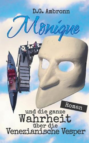 Monique und die ganze Wahrheit über die Venezianische Vesper: Roman