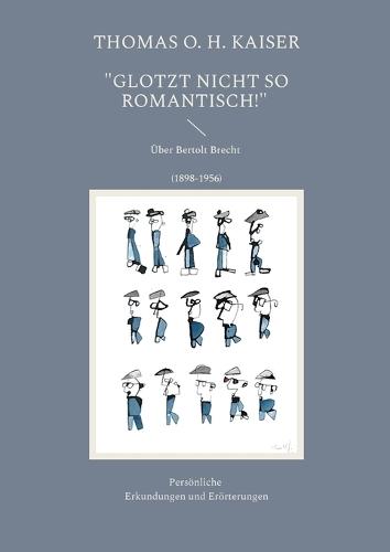 ""Glotzt nicht so romantisch!"": Über Bertolt Brecht (1898-1956). Persönliche Erkundungen und Erörterungen