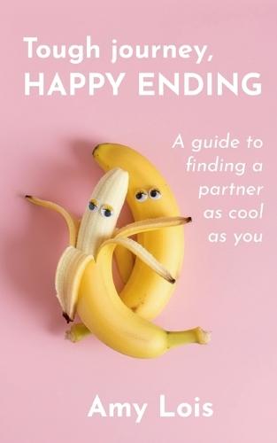 Tough Journey, Happy Ending: A guide to finding a partner as cool as you