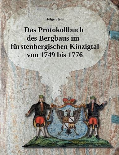 Das Protokollbuch des Bergbaus im fürstenbergischen Kinzigtal von 1749 bis 1776