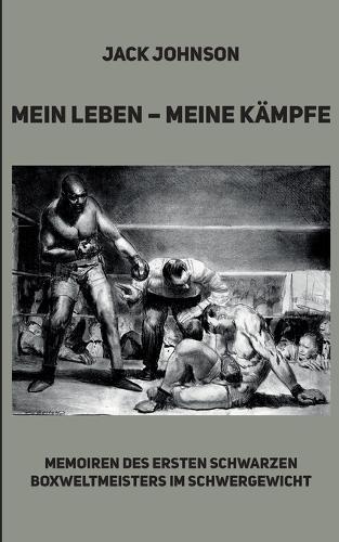 Mein Leben - meine Kämpfe: Memoiren des ersten schwarzen Boxweltmeisters im Schwergewicht