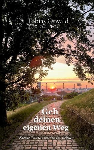 Geh deinen eigenen Weg: Kleine Schritte zurück ins Leben