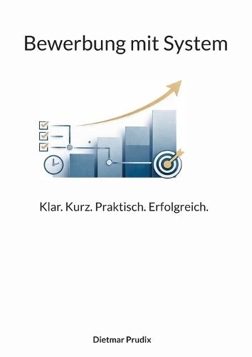 Bewerbung mit System: Klar. Kurz. Praktisch. Erfolgreich.