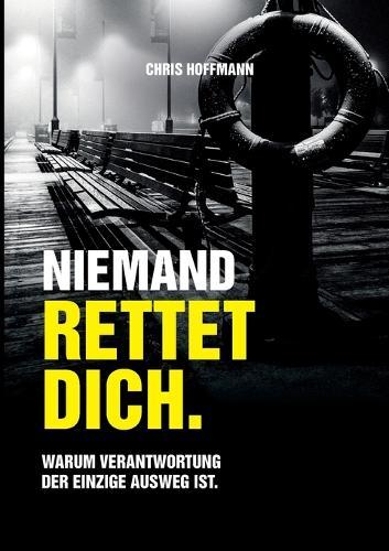 Niemand rettet dich.: Warum Verantwortung der einzige Ausweg ist.