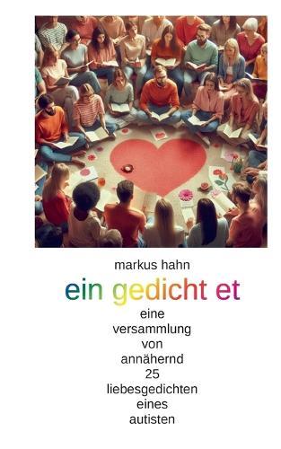Ein gedicht et: eine versammlung von annähernd 25 liebesgedichten eines autisten