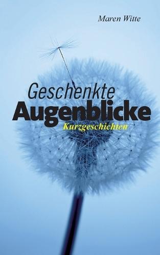 Geschenkte Augenblicke: Kurzgeschichten