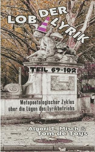 LOB DER LYRIK (Doppelband 7+8): Metapoetologischer Zyklus über die Lügen des Lyrikbetriebs Teil 69 - 102: 13.2.-29.3.2026