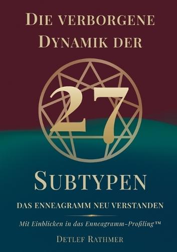Die verborgene Dynamik der 27 Subtypen: Das Enneagramm neu verstanden - Mit Einblicken in das Enneagramm-Profiling