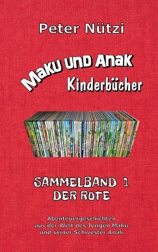 Maku und Anak Kinderbücher Sammelband 1: Abenteuergeschichten aus der Welt des Jungen Maku und seiner Schwester Anak