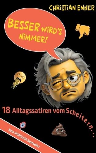 Besser wird's nimmer!: 18 Alltagssatiren vom Scheitern