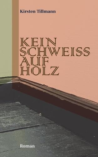 Kein Schweiss Auf Holz: Roman