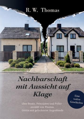 Nachbarschaft mit Aussicht auf Klage: Eine wahre Geschichte über Besitz, Prinzipien und Poller - erzählt von Themis, Göttin mit gelockerter Augenbinde