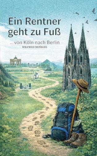 Ein Rentner geht zu Fuß: von Köln nach Berlin