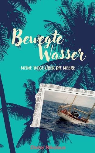 Bewegte Wasser: Meine Wege über die Meere