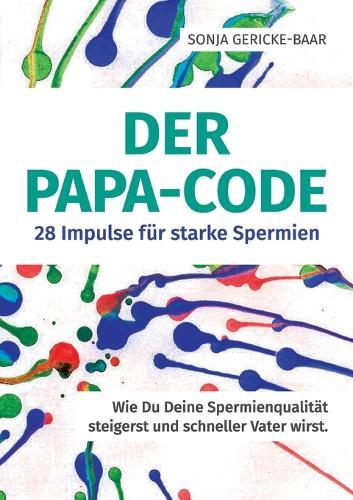 Der Papa-Code: 28 Impulse für starke Spermien