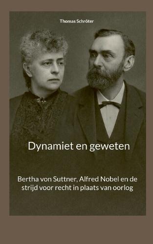 Dynamiet en geweten: Bertha von Suttner, Alfred Nobel en de strijd voor recht in plaats van oorlog