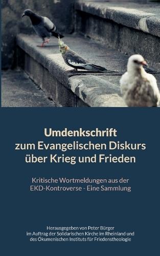 Umdenkschrift zum Evangelischen Diskurs über Krieg und Frieden: Kritische Wortmeldungen aus der EKD-Kontroverse - Eine Sammlung, herausgegeben im Auftrag der Solidarischen Kirche im Rheinland und des Ökumenischen Instituts für Friedenstheologie