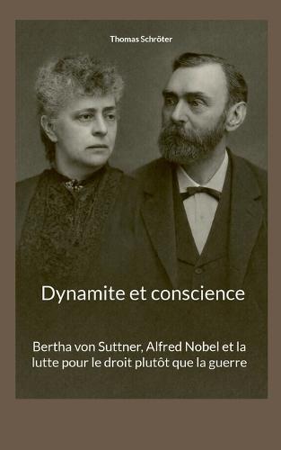 Dynamite et conscience: Bertha von Suttner, Alfred Nobel et la lutte pour le droit plutôt que la guerre