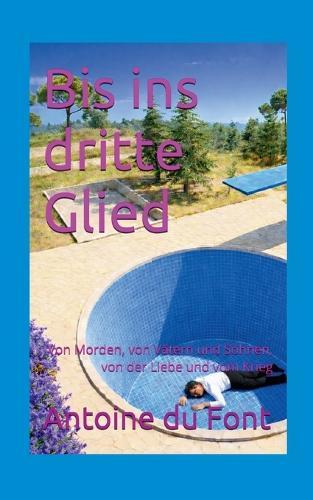 Bis ins dritte Glied: Von Morden von Vätern und Söhnen von der Liebe und vom Krieg