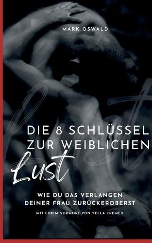Die 8 Schlüssel zur weiblichen Lust: Wie du das Verlangen deiner Frau zurückeroberst