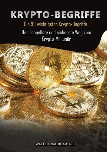 Krypto-Begriffe: Die 99 wichtigsten Krypto-Begriffe. Der schnellste und sicherste Weg zum Krypto-Millionär