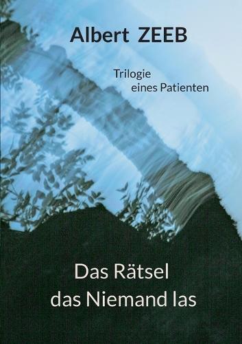 Das Rätsel das Niemand las: Trilogie eines Patienten