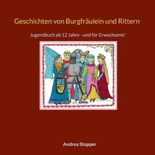 Geschichten von Burgfräulein und Rittern: Jugendbuch ab 12 - und für Erwachsene!
