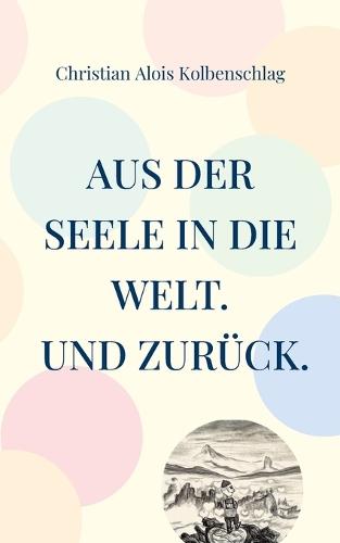 Aus der Seele in die Welt. Und zurück.: G.Dichte übr das Leben