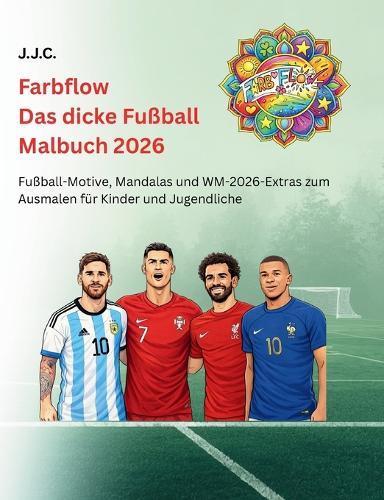 Farbflow - Das dicke Fußball Malbuch 2026: Deine Lieblings Fußballspieler, Spielplan der WM 2026, Mandalas & vieles mehr zum Thema Fußball zum Ausmalen für Kinder und Jugendliche