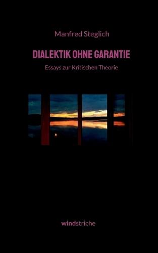 Dialektik ohne Garantie: Essays zur Kritischen Theorie