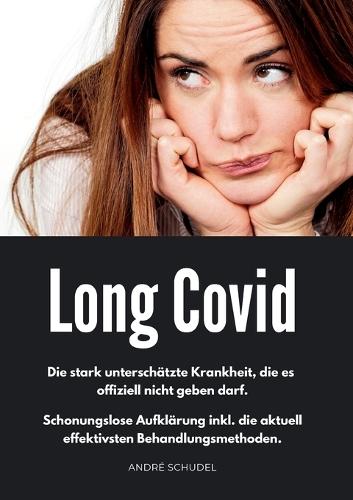 Long Covid - Die stark unterschätzte Krankheit, die es offiziell nicht geben darf. Schonungslose Aufklärung inkl. die aktuell effektivsten Behandlungsmethoden.