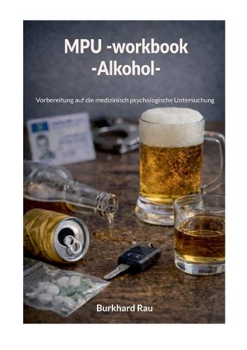 MPU Workbook Alkohol: Vorbereitung auf die medizinisch psychologische Untersuchung