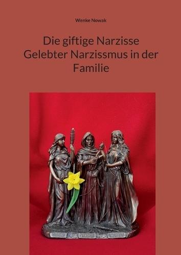 Die giftige Narzisse Gelebter Narzissmus in der Familie