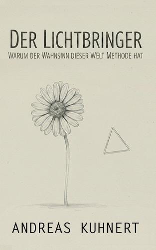 Der Lichtbringer: Warum der Wahnsinn dieser Welt Methode hat