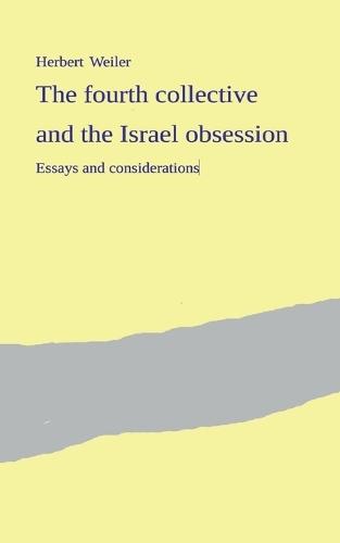 The fourth collective and the Israel obsession: Essays and considerations
