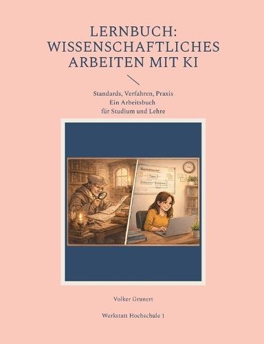 Lernbuch: Wissenschaftliches Arbeiten mit KI: Standards, Verfahren Praxis (Ein Arbeitsbuch für Studium und Lehre)