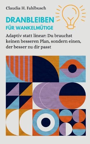 Dranbleiben für Wankelmütige: Adaptiv statt linear: Du brauchst keinen besseren Plan, sondern einen, der besser zu dir passt