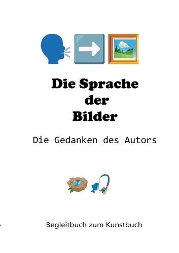Die Sprache der Bilder - Die Gedanken des Autors: Begleitbuch zum Kunstbuch