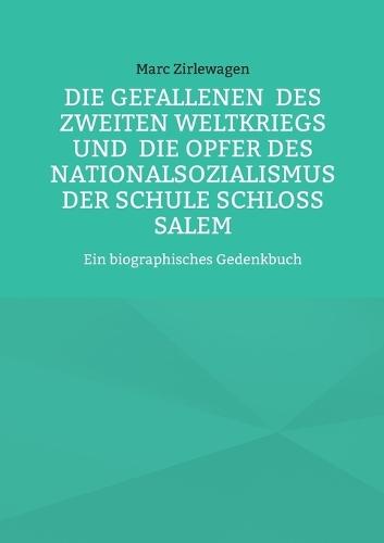Die Gefallenen des Zweiten Weltkriegs und die Opfer des Nationalsozialismus der Schule Schloss Salem: Ein biographisches Gedenkbuch