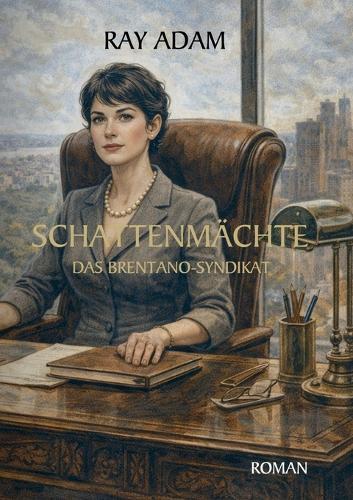 Das Brentano-Syndikat: Geheime Mächte, politische Machenschaften und der Weg in den Abgrund