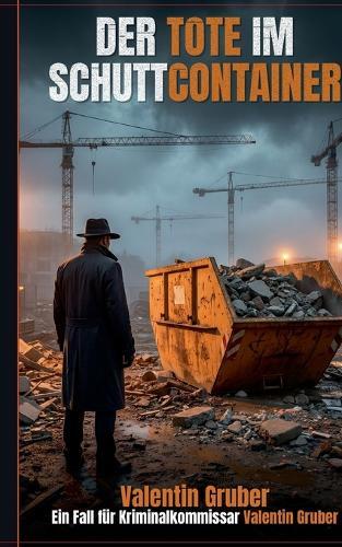 Der Tote im Schuttcontainer: Ein Baustellenkrimi