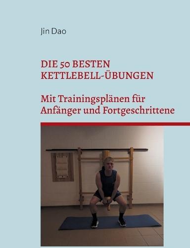 Die 50 besten Kettlebell-Übungen: Mit Trainingsplänen für Anfänger und Fortgeschrittene