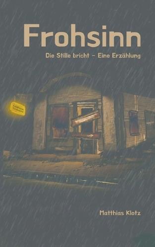 Frohsinn: Die Stille bricht - Eine Erzählung
