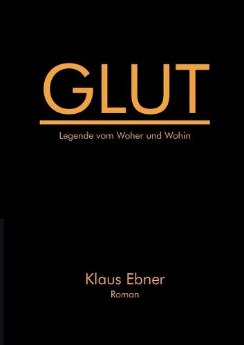 Glut: Legende vom Woher und Wohin