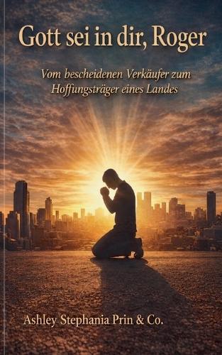 Gott sei in dir, Roger: Vom bescheidenen Verkäufer zum Hoffnungsträger eines Landes