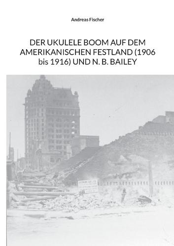 DER UKULELE BOOM AUF DEM AMERIKANISCHEN FESTLAND (1906 bis 1916) UND N. B. BAILEY