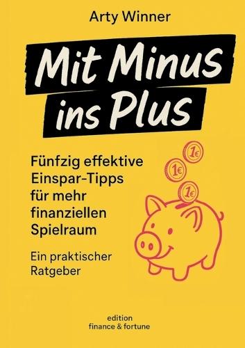 Mit Minus ins Plus: Fünfzig effektive Einspar-Tipps für mehr finanziellen Spielraum