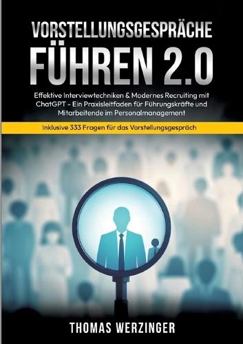 Vorstellungsgespräche Führen 2.0: Effektive Interviewtechniken & Modernes Recruiting mit ChatGPT